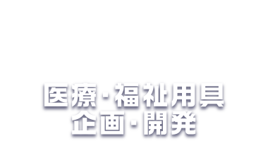 医療・福祉用具 企画・開発